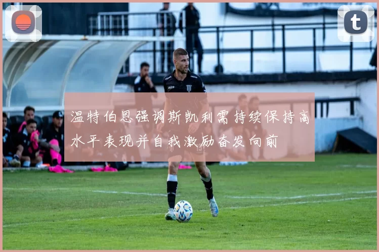 温特伯恩强调斯凯利需持续保持高水平表现并自我激励奋发向前