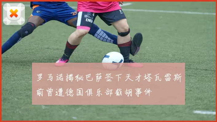 罗马诺揭秘巴萨签下天才塔瓦雷斯前曾遭德国俱乐部截胡事件
