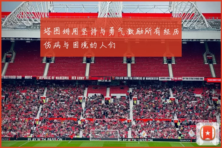 塔图姆用坚持与勇气激励所有经历伤病与困境的人们