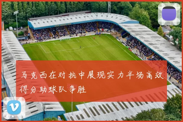 马克西在对抗中展现实力半场高效得分助球队争胜